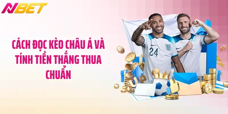 Cách đọc kèo châu Á và tính tiền thắng thua chuẩn
